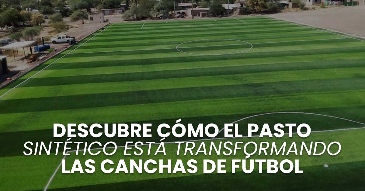 Descubre Cómo el Pasto Sintético Está Transformando las Canchas de Fútbol